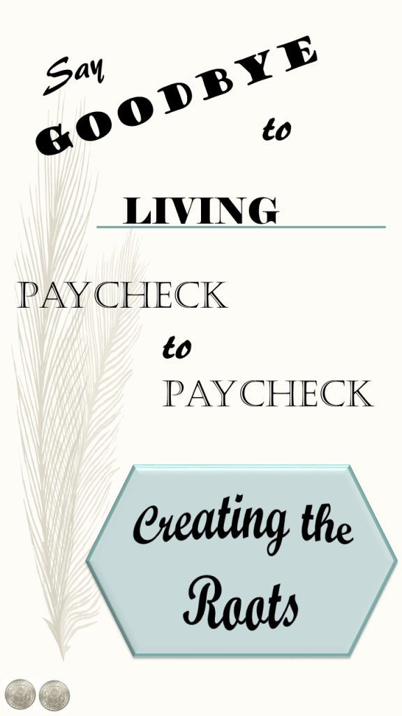 Say Goodbye to Living Paycheck to Paycheck Creating the Roots