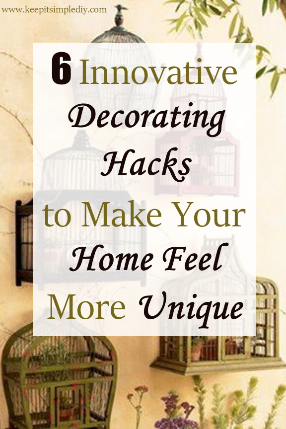 6 Innovative Decorating Hacks to Make Your Home Feel More Unique